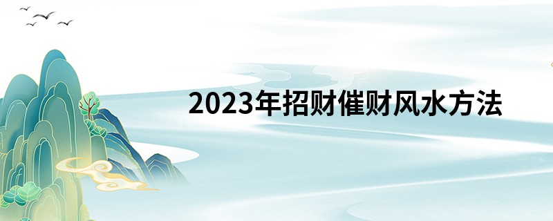 专题图片:2023年招财旺财风水——一白财星飞临东流年